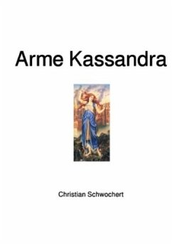 Arme Kassandra - Schwochert, Christian