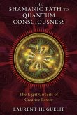 The Shamanic Path to Quantum Consciousness (eBook, ePUB)