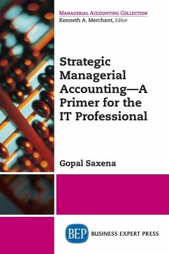Strategic Managerial Accounting - A Primer for the IT Professional (eBook, ePUB) Strategic Managerial Accounting - A Primer for the IT Professional (eBook, ePUB)