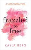 Frazzled to Free (eBook, ePUB)