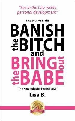 Banish The Bitch And Bring Out The Babe (eBook, ePUB) Banish The Bitch And Bring Out The Babe (eBook, ePUB)