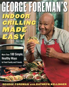 George Foreman's Indoor Grilling Made Easy (eBook, ePUB) - Foreman, George; Kellinger, Kathryn