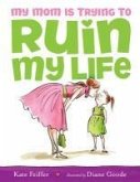 My Mom Is Trying to Ruin My Life (eBook, ePUB)