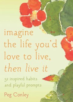 Imagine the Life You'd Love to Live, Then Live It (eBook, ePUB) - Conley, Peg