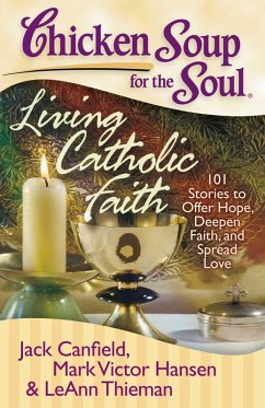 Chicken Soup for the Soul: Living Catholic Faith (eBook, ePUB) - Canfield, Jack; Hansen, Mark Victor; Thieman, LeAnn