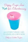 Cover Sippy Cups Are Not for Chardonnay (eBook, ePUB)