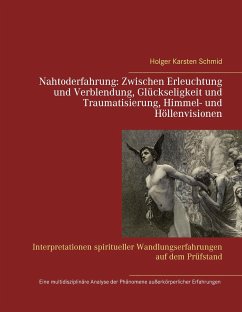 Nahtoderfahrung: Zwischen Erleuchtung und Verblendung, Glückseligkeit und Traumatisierung, Himmel- und Höllenvisionen - Schmid, Holger Karsten