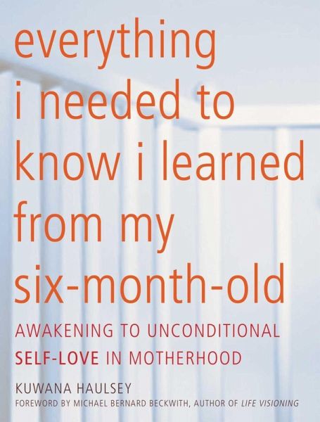Everything I Needed to Know I Learned From My Six-Month-Old (eBook, ePUB) Everything I Needed to Know I Learned From My Six-Month-Old (eBook, ePUB)