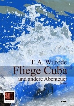 Fliege Cuba und andere Abenteuer - Wilrode, T. A.