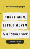 Three Men, Little Alvin, and a Tonka Truck (eBook, ePUB) Three Men, Little Alvin, and a Tonka Truck (eBook, ePUB)
