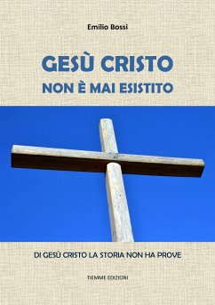 Gesù Cristo non è mai esistito (eBook, ePUB) - Bossi, Emilio