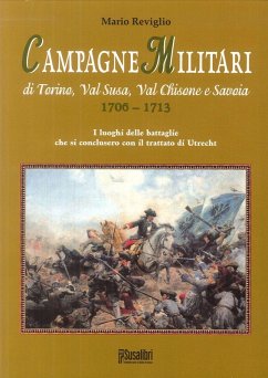 Cover Campagne militari di Torino, Val Susa, Val Chisone e Savoia 1706-1713. I luoghi delle battaglie che si conclusero con il Trattato di Utrecht