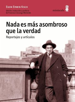 Nada es más asombroso que la verdad : reportajes y artículos - Uzcanga Meinecke, Francisco; Kisch, Egon Erwin