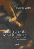 Sulle tracce dei Magi d'Oriente. Un viaggio alla ricerca del figlio di Dio Sulle tracce dei Magi d'Oriente. Un viaggio alla ricerca del figlio di Dio