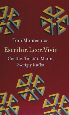 Escribir, leer, vivir : Goethe, Tolstói, Mann, Zweig y Kafka - Montesinos Gilbert, Toni