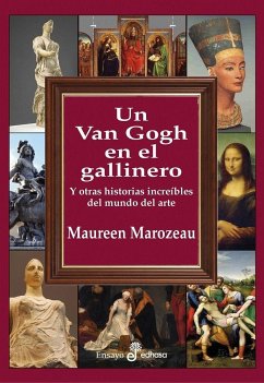 Un Van Gogh En El Gallinero: Y Otras Historias Increíbles En El Mundo del Arte - Marozeau, Maureen