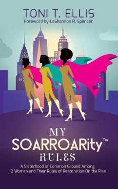 My SOARROARity(TM) Rules: A Sisterhood of Common Ground Among Twelve Women & Their Rules for Restoration on the Rise - Ellis, Toni T.