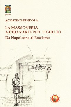 La massoneria a Chiavari e nel Tigullio. Da Napoleone al fascismo - Pendola, Agostino