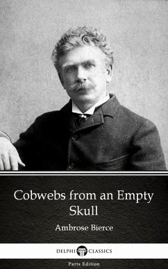 Cobwebs from an Empty Skull by Ambrose Bierce (Illustrated) (eBook, ePUB) - Ambrose Bierce Cobwebs from an Empty Skull by Ambrose Bierce (Illustrated) (eBook, ePUB) - Ambrose Bierce