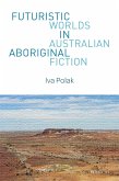 Futuristic Worlds in Australian Aboriginal Fiction (eBook, PDF)