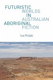 Futuristic Worlds in Australian Aboriginal Fiction (eBook, ePUB) Futuristic Worlds in Australian Aboriginal Fiction (eBook, ePUB)