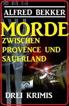 Morde zwischen Provence und Sauerland: Drei Krimis (eBook, ePUB) - Bekker, Alfred