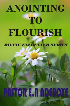 Anointing To Flourish (Divine Encounters Series, #1) (eBook, ePUB) - Adeboye, Pastor E. A