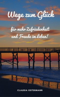 Cover Wege zum Glück für mehr Zufriedenheit und Freude im Leben! (eBook, ePUB)