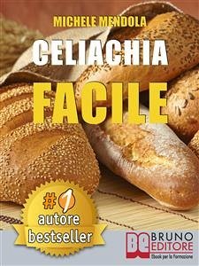 CELIACHIA FACILE. Come vivere una vita di allergie e intolleranze alimentari in modo sano attraverso una dieta bilanciata. (eBook, ePUB) - MENDOLA, MICHELE