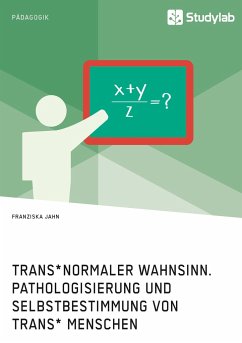 Trans*normaler Wahnsinn. Pathologisierung und Selbstbestimmung von trans* Menschen - Jahn, Franziska