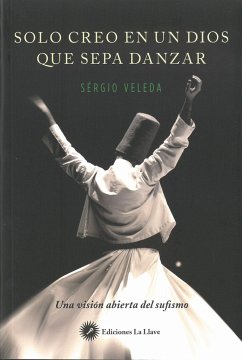Solo creo en un dios que sepa danzar : una visión abierta del sufismo - Veleda, Sérgio