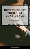 How to Boost Your Self-Confidence (Self Help) (eBook, ePUB)