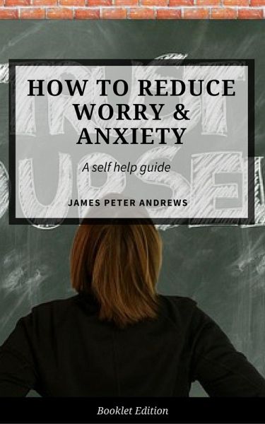 How to Reduce Worry & Anxiety (Self Help) (eBook, ePUB)