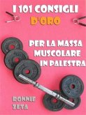 I 101 Consigli d'Oro per la Massa Muscolare in Palestra (eBook, ePUB)