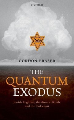 The Quantum Exodus: Jewish Fugitives, the Atomic Bomb, and the Holocaust - Fraser, Gordon