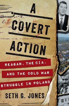A Covert Action: Reagan, the CIA, and the Cold War Struggle in Poland - Jones, Seth G.