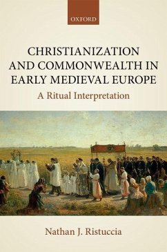 Christianization and Commonwealth in Early Medieval Europe: A Ritual Interpretation - Ristuccia, Nathan J.