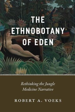 The Ethnobotany of Eden: Rethinking the Jungle Medicine Narrative - Voeks, Robert A.