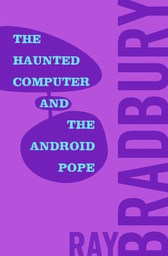 The Haunted Computer and the Android Pope (eBook, ePUB) - Bradbury, Ray The Haunted Computer and the Android Pope (eBook, ePUB) - Bradbury, Ray