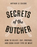 Secrets of the Butcher: How to Select, Cut, Prepare, and Cook Every Type of Meat