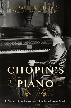 Chopin's Piano: In Search of the Instrument That Transformed Music - Kildea, Paul
