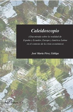 Caleidoscopio : una mirada sobre la realidad de España y Ecuador, Europa y América Latina en el contexto de la crisis económica - Pérez Zúñiga, José María