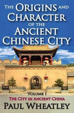 The Origins and Character of the Ancient Chinese City - Wheatley, Paul