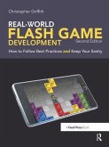 Real-World Flash Game Development: How to Follow Best Practices and Keep Your Sanity