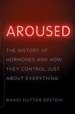 Aroused: The History of Hormones and How They Control Just about Everything - Epstein, Randi Hutter