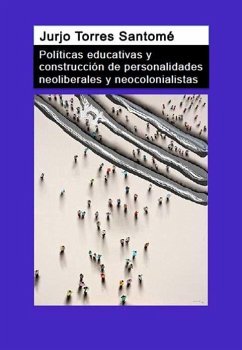 Políticas educativas y construcción de personalidades neoliberales y neocolonialistas - Torres Santomé, Xurxo