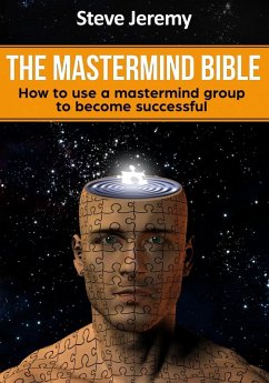 The Mastermind Bible - How to use a mastermind group to become successful (eBook, ePUB) - Steve Jeremy