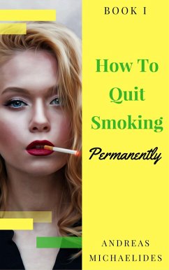 The Best Way To Stop Smoking Permanently My Quit Smoking Story - Book One (eBook, ePUB) - Michaelides, Andreas