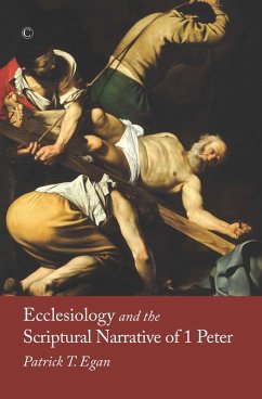 Ecclesiology and the Scriptural Narrative of 1 Peter (eBook, PDF) - Egan, Patrick T