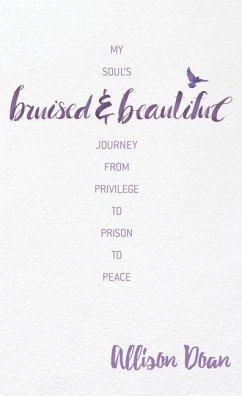 Bruised and Beautiful: My Soul's Journey from Privilege to Prison to Peace - Doan, Allison